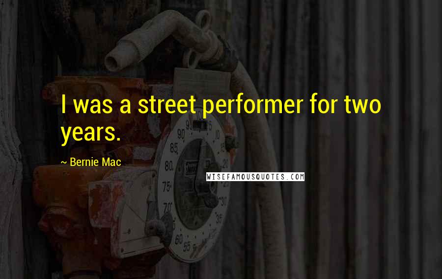 Bernie Mac Quotes: I was a street performer for two years.