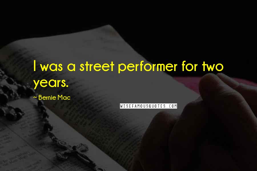 Bernie Mac Quotes: I was a street performer for two years.