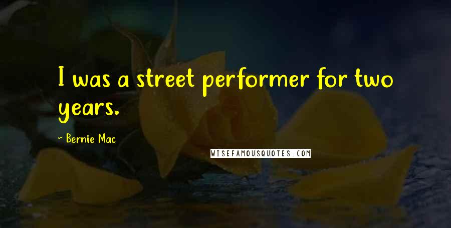 Bernie Mac Quotes: I was a street performer for two years.