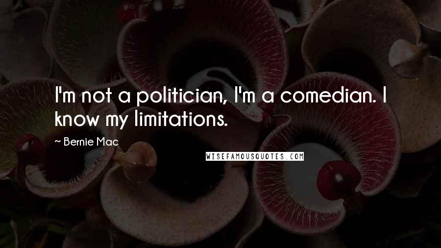 Bernie Mac Quotes: I'm not a politician, I'm a comedian. I know my limitations.