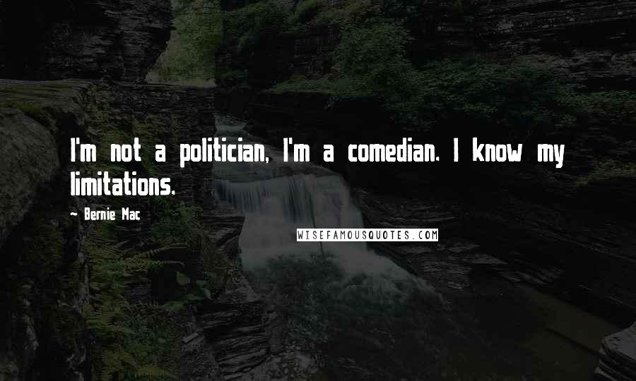 Bernie Mac Quotes: I'm not a politician, I'm a comedian. I know my limitations.