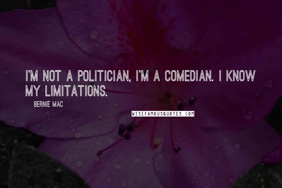 Bernie Mac Quotes: I'm not a politician, I'm a comedian. I know my limitations.