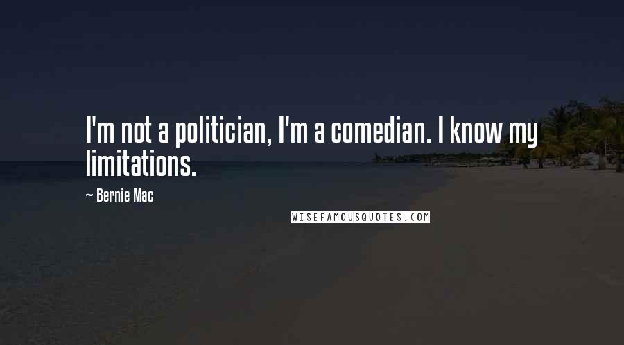 Bernie Mac Quotes: I'm not a politician, I'm a comedian. I know my limitations.