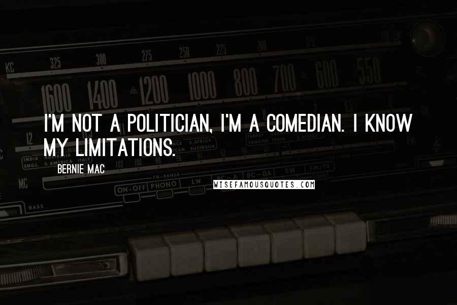 Bernie Mac Quotes: I'm not a politician, I'm a comedian. I know my limitations.