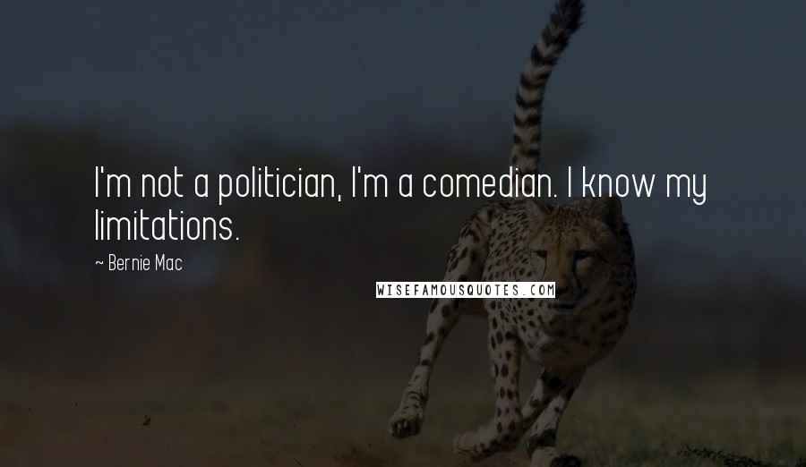 Bernie Mac Quotes: I'm not a politician, I'm a comedian. I know my limitations.