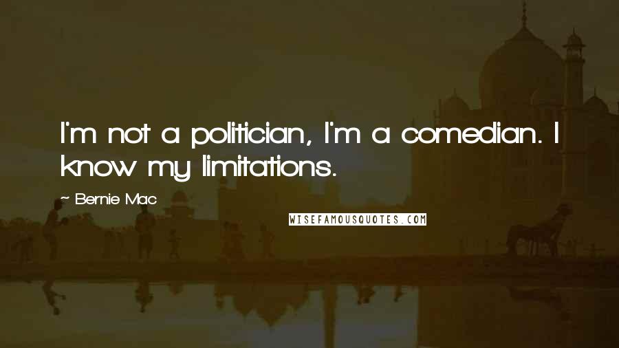 Bernie Mac Quotes: I'm not a politician, I'm a comedian. I know my limitations.