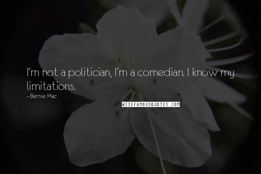 Bernie Mac Quotes: I'm not a politician, I'm a comedian. I know my limitations.