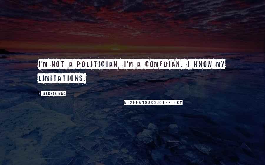 Bernie Mac Quotes: I'm not a politician, I'm a comedian. I know my limitations.