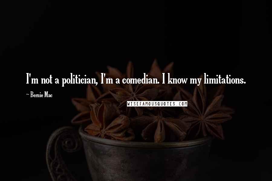 Bernie Mac Quotes: I'm not a politician, I'm a comedian. I know my limitations.
