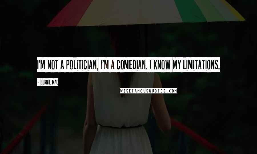 Bernie Mac Quotes: I'm not a politician, I'm a comedian. I know my limitations.