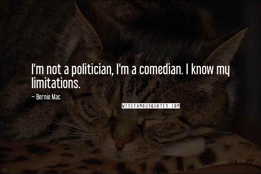 Bernie Mac Quotes: I'm not a politician, I'm a comedian. I know my limitations.