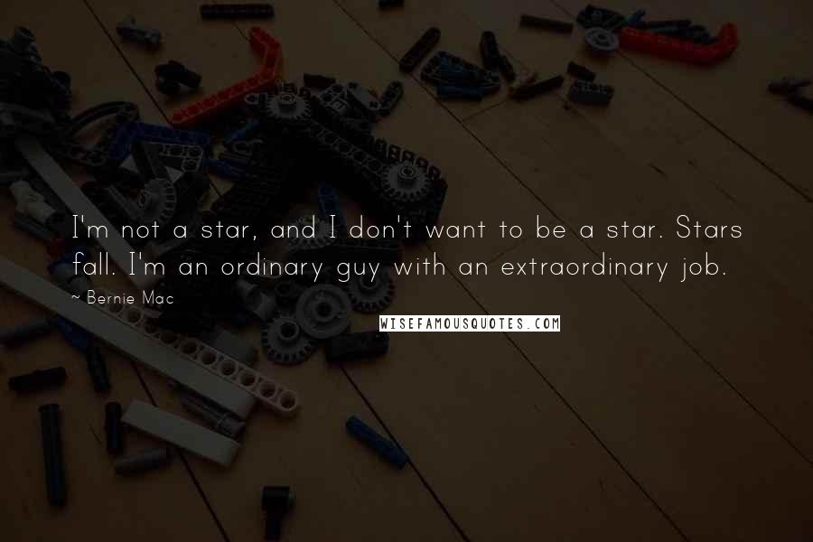 Bernie Mac Quotes: I'm not a star, and I don't want to be a star. Stars fall. I'm an ordinary guy with an extraordinary job.