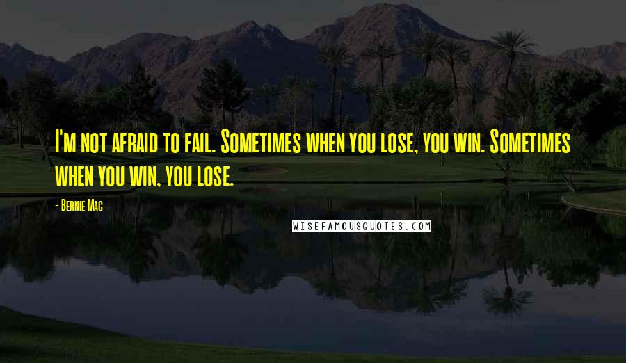 Bernie Mac Quotes: I'm not afraid to fail. Sometimes when you lose, you win. Sometimes when you win, you lose.