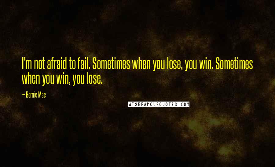 Bernie Mac Quotes: I'm not afraid to fail. Sometimes when you lose, you win. Sometimes when you win, you lose.