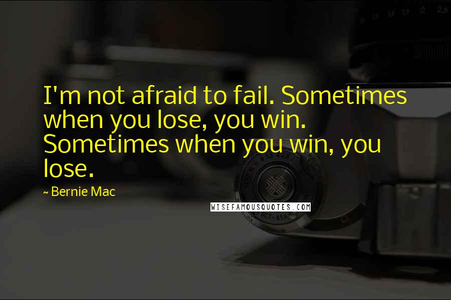 Bernie Mac Quotes: I'm not afraid to fail. Sometimes when you lose, you win. Sometimes when you win, you lose.