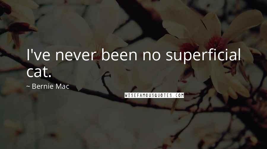 Bernie Mac Quotes: I've never been no superficial cat.