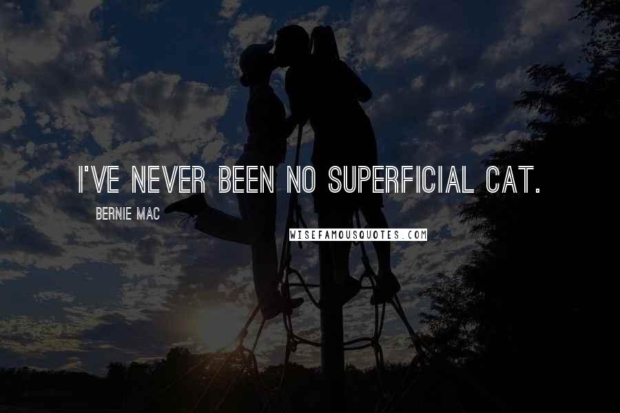 Bernie Mac Quotes: I've never been no superficial cat.