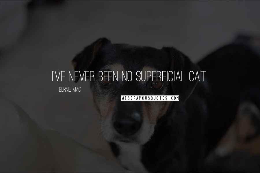 Bernie Mac Quotes: I've never been no superficial cat.