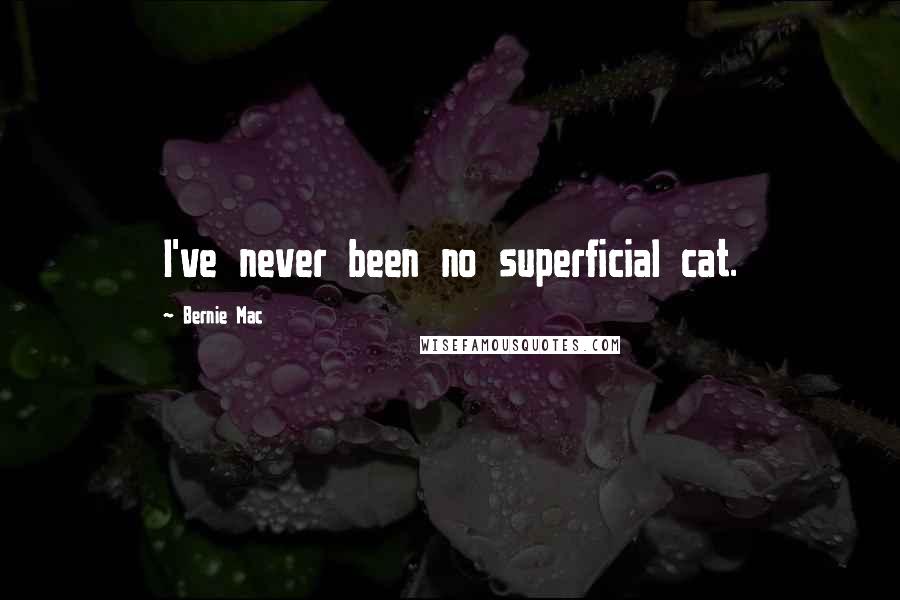 Bernie Mac Quotes: I've never been no superficial cat.