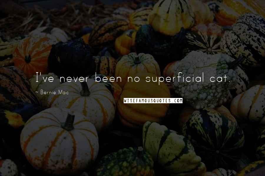 Bernie Mac Quotes: I've never been no superficial cat.