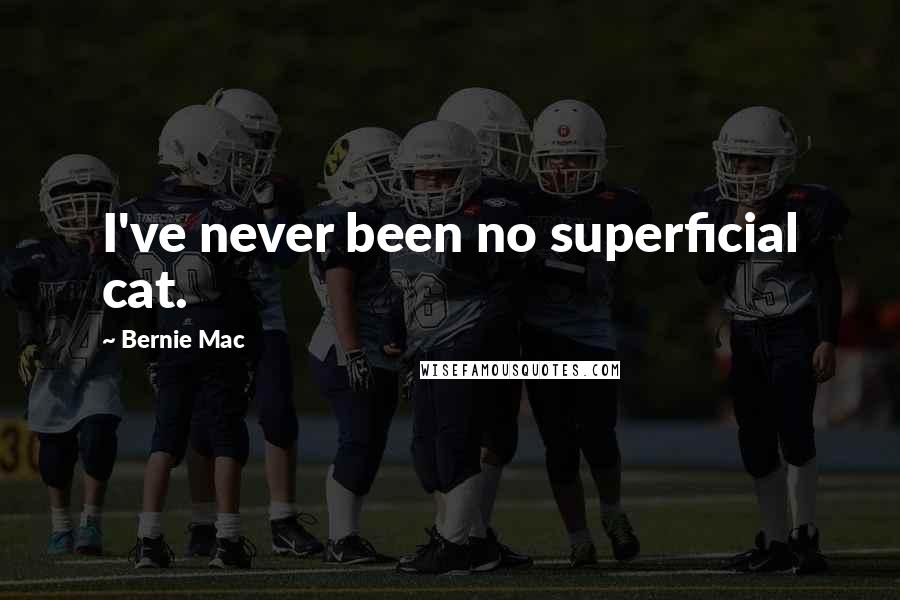 Bernie Mac Quotes: I've never been no superficial cat.