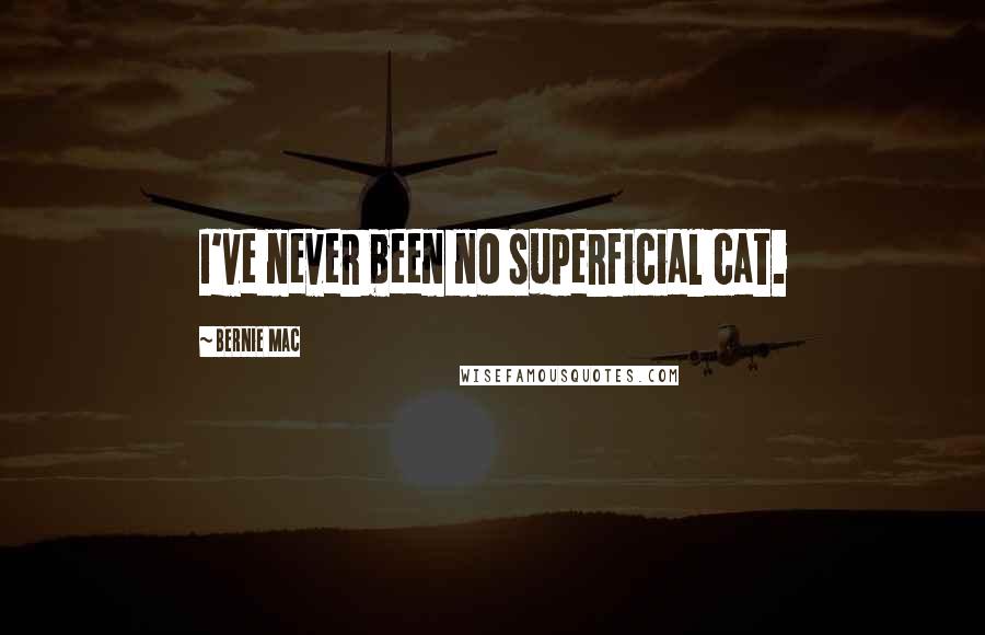 Bernie Mac Quotes: I've never been no superficial cat.