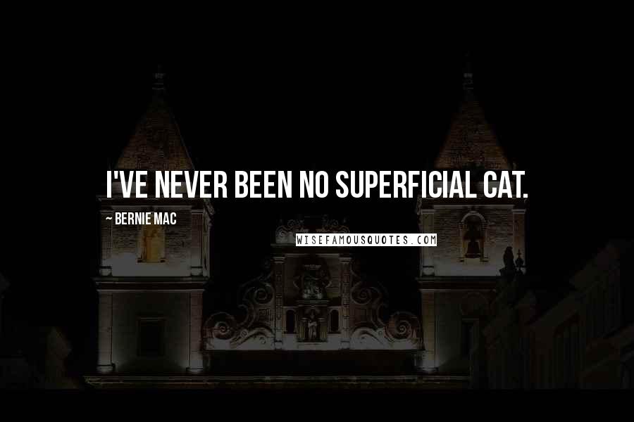 Bernie Mac Quotes: I've never been no superficial cat.