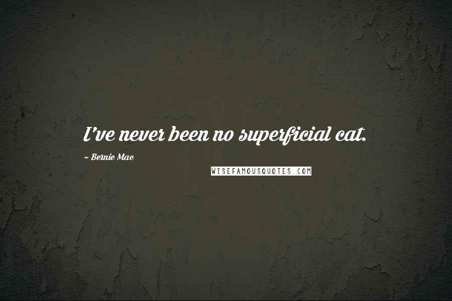 Bernie Mac Quotes: I've never been no superficial cat.