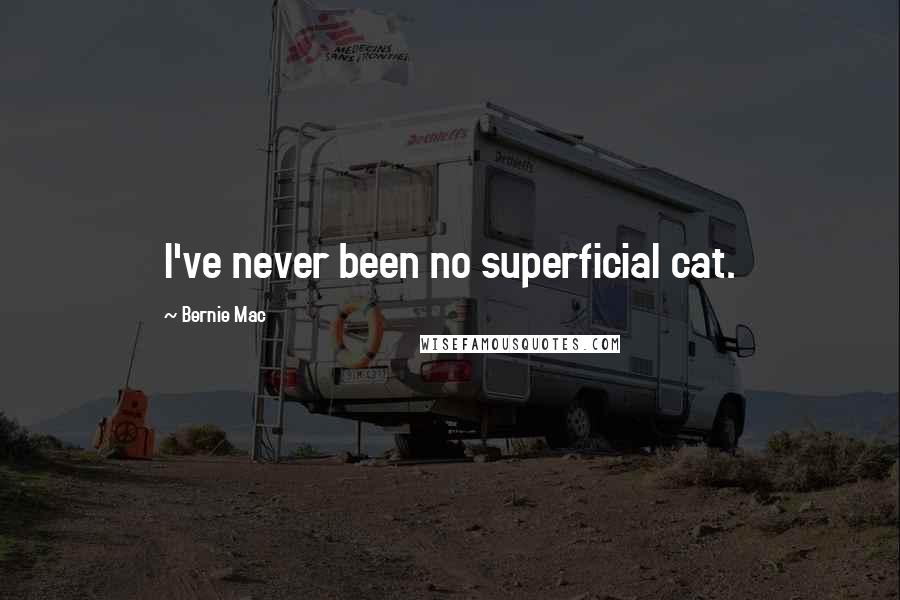 Bernie Mac Quotes: I've never been no superficial cat.