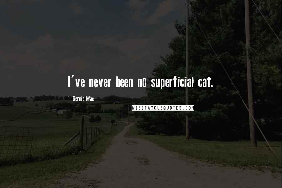 Bernie Mac Quotes: I've never been no superficial cat.