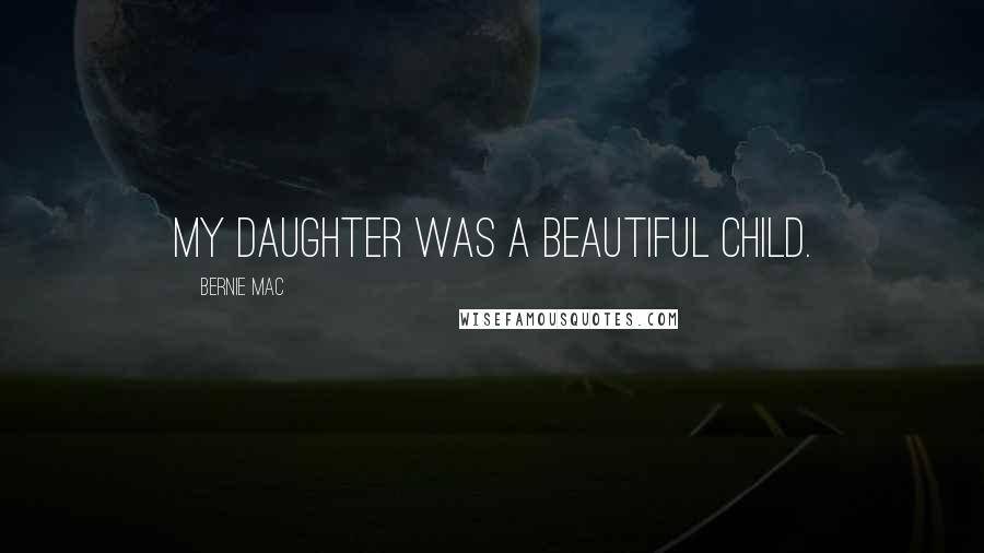 Bernie Mac Quotes: My daughter was a beautiful child.