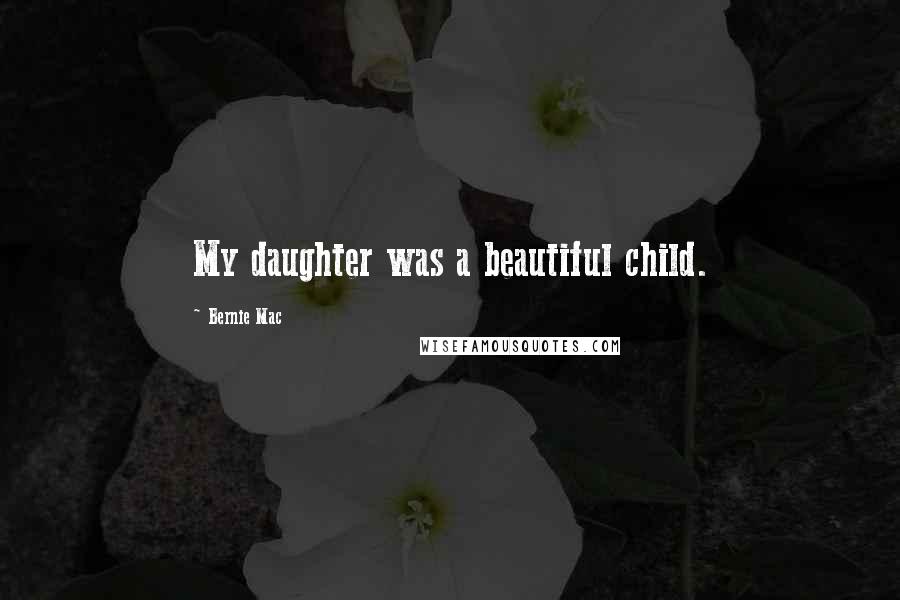 Bernie Mac Quotes: My daughter was a beautiful child.