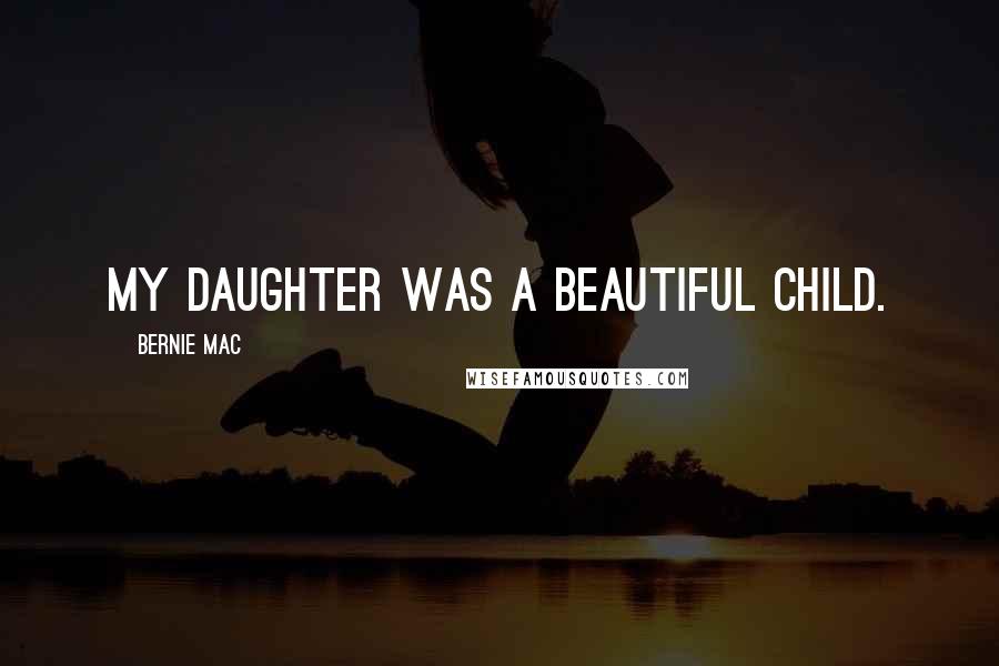 Bernie Mac Quotes: My daughter was a beautiful child.