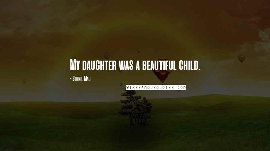 Bernie Mac Quotes: My daughter was a beautiful child.