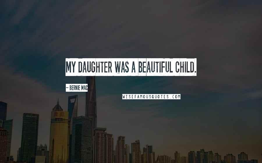 Bernie Mac Quotes: My daughter was a beautiful child.