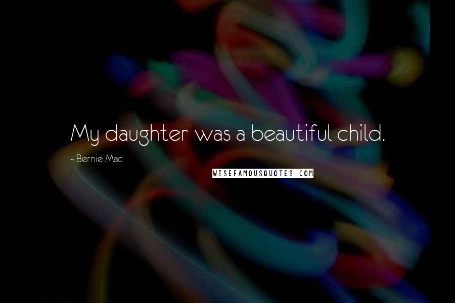 Bernie Mac Quotes: My daughter was a beautiful child.