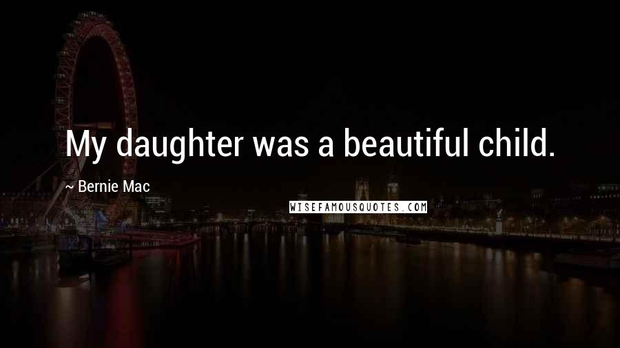 Bernie Mac Quotes: My daughter was a beautiful child.