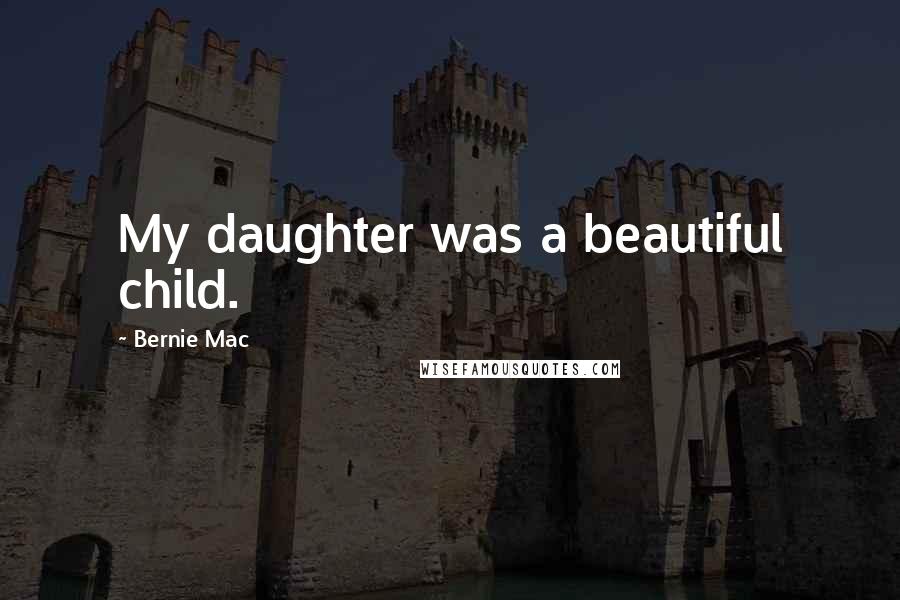 Bernie Mac Quotes: My daughter was a beautiful child.