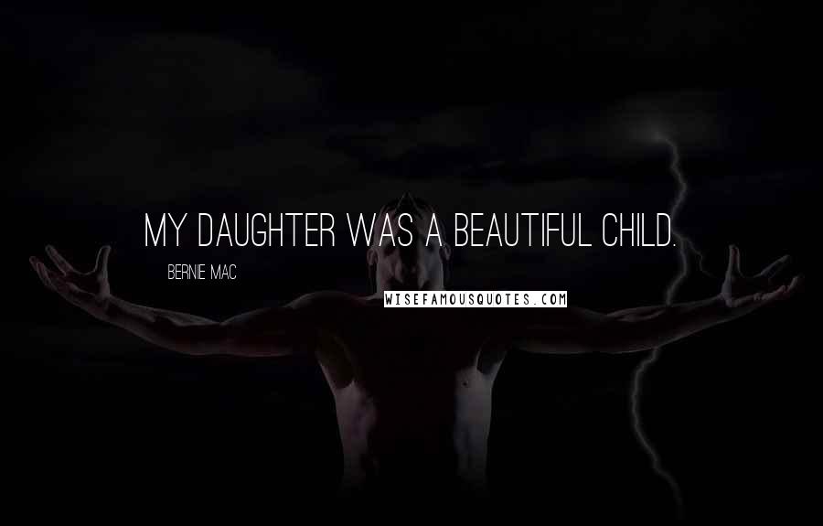 Bernie Mac Quotes: My daughter was a beautiful child.