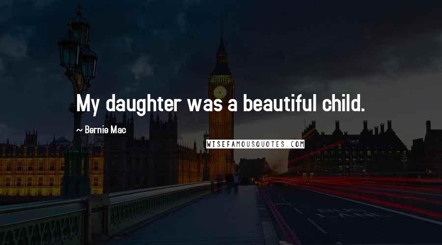 Bernie Mac Quotes: My daughter was a beautiful child.