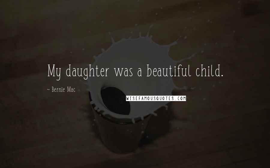 Bernie Mac Quotes: My daughter was a beautiful child.