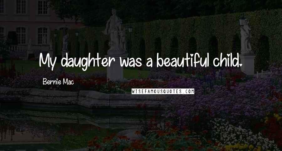 Bernie Mac Quotes: My daughter was a beautiful child.