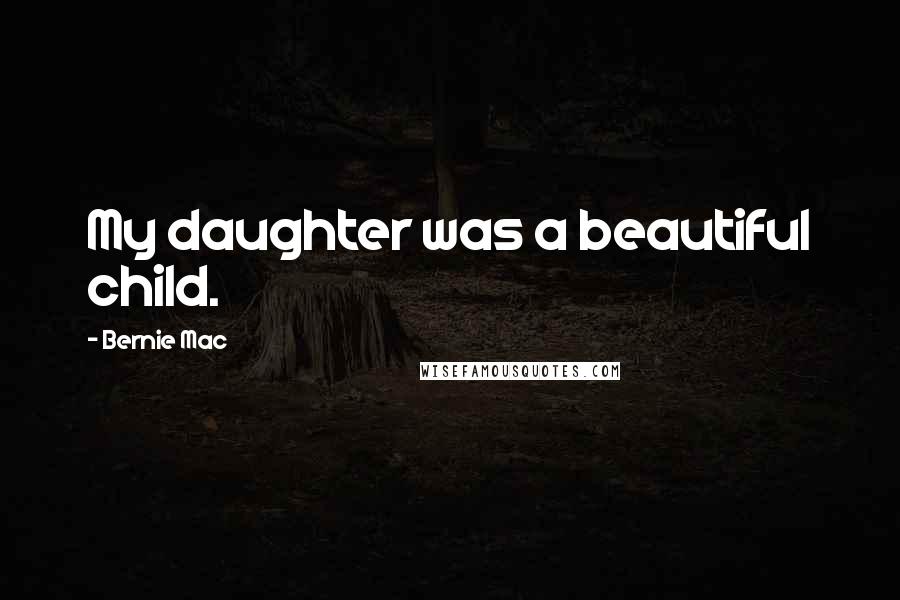 Bernie Mac Quotes: My daughter was a beautiful child.