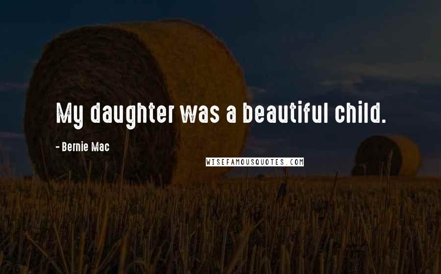 Bernie Mac Quotes: My daughter was a beautiful child.