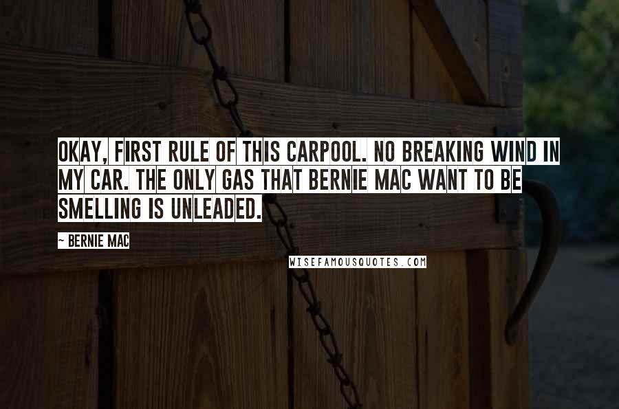 Bernie Mac Quotes: Okay, first rule of this carpool. No breaking wind in my car. The only gas that Bernie Mac want to be smelling is unleaded.
