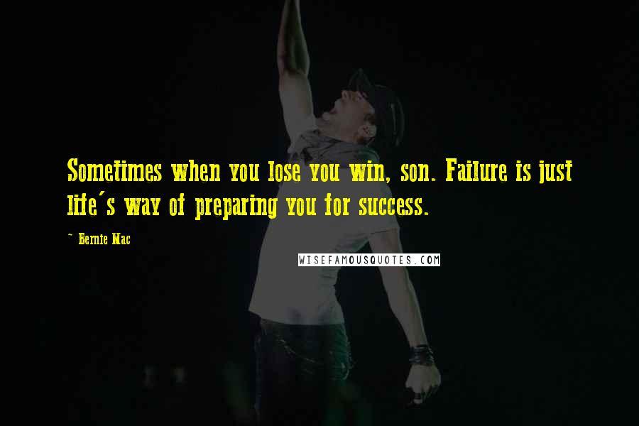 Bernie Mac Quotes: Sometimes when you lose you win, son. Failure is just life's way of preparing you for success.