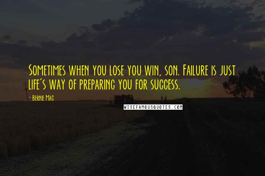 Bernie Mac Quotes: Sometimes when you lose you win, son. Failure is just life's way of preparing you for success.