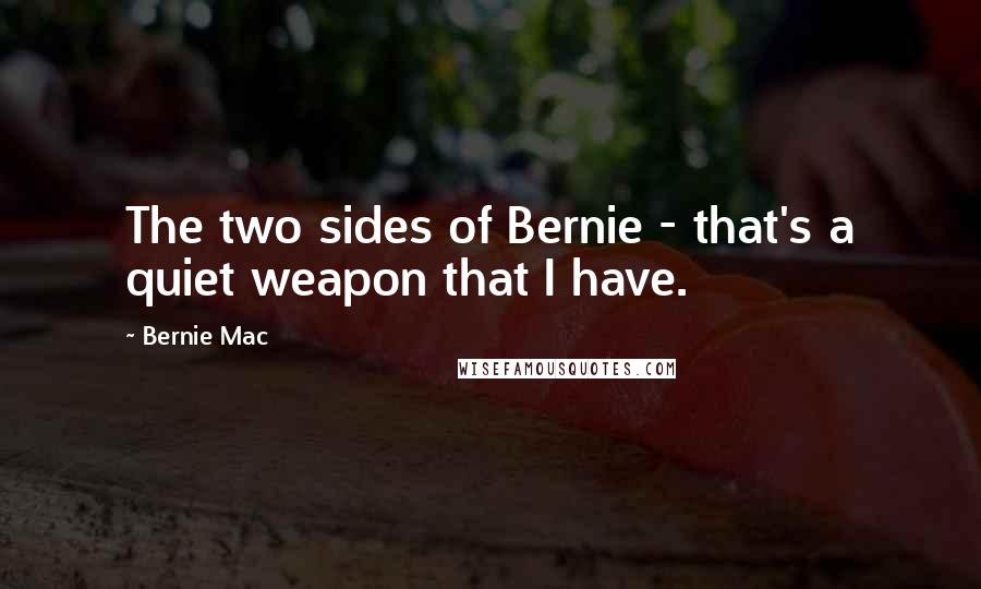 Bernie Mac Quotes: The two sides of Bernie - that's a quiet weapon that I have.