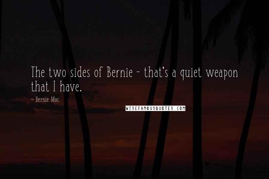 Bernie Mac Quotes: The two sides of Bernie - that's a quiet weapon that I have.