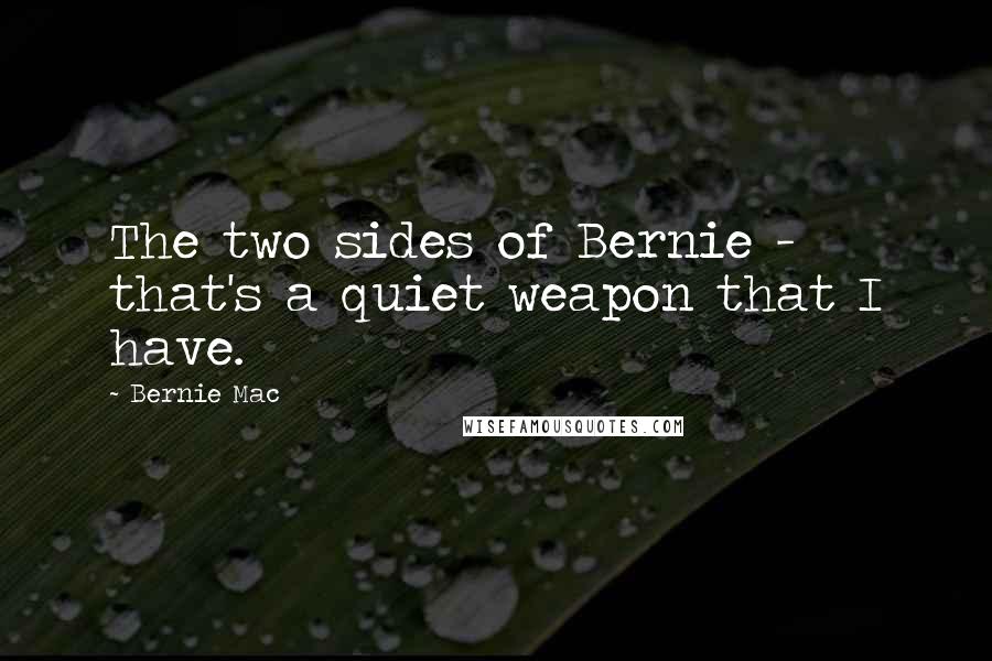 Bernie Mac Quotes: The two sides of Bernie - that's a quiet weapon that I have.